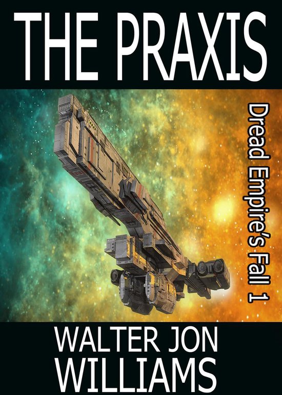 Dread Empire's Fall 1 - The Praxis (Author's Preferred Edition)