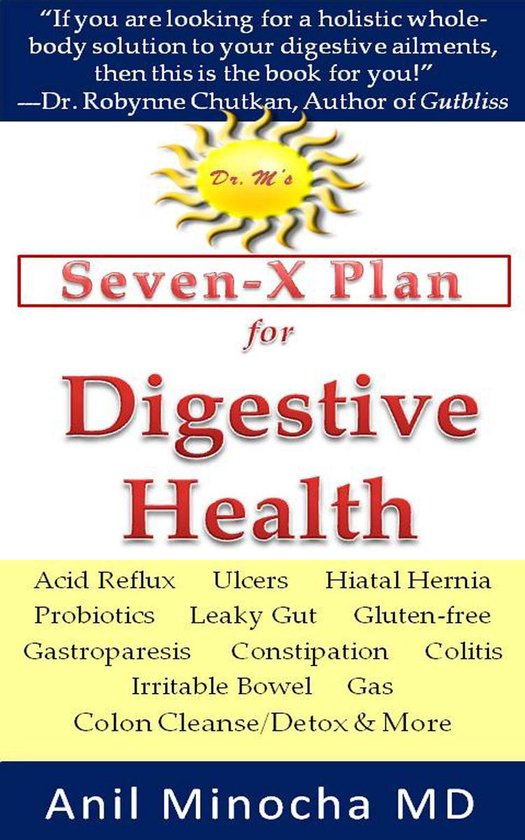 Dr. M’s Seven-X Plan for Digestive Health: Acid Reflux, Ulcers, Hiatal Hernia, Probiotics, Leaky Gut, Gluten-free, Gastroparesis, Constipation, Colitis, Irritable Bowel, Gas, Colon Cleanse/Detox & More