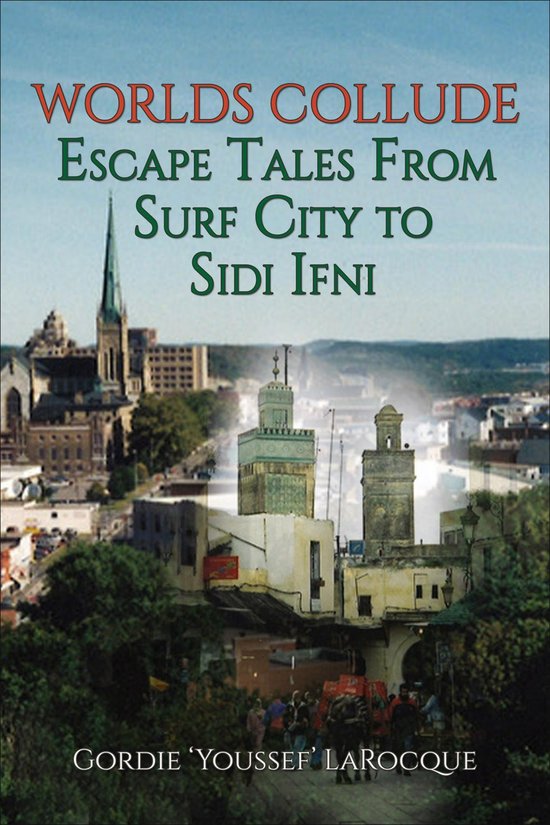 Beirut, Morocco, Jerusalem - The Trilogy - Worlds Collude: Escape Tales from Surf City to Sidi Ifni