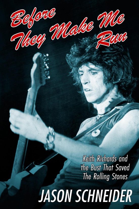 Before They Make Me Run: Keith Richards and the Bust That Saved The Rolling Stones