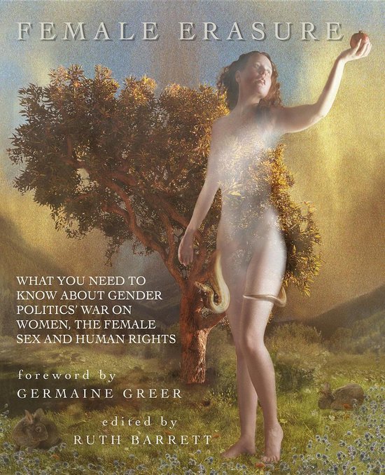 Female Erasure: What You Need To Know About Gender Politics' War On Women, the Female Sex and Human Rights