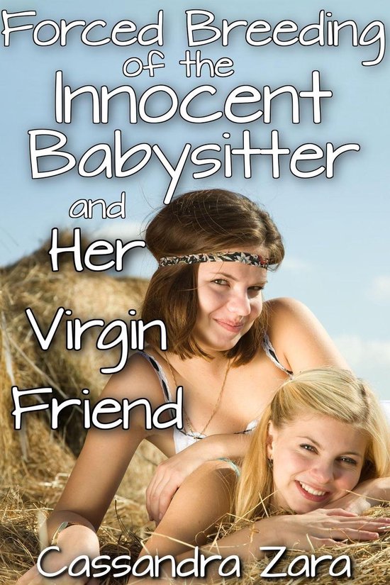 Forced Breeding of the Babysitter - Forced Breeding of the Innocent Babysitter and Her Virgin Friend