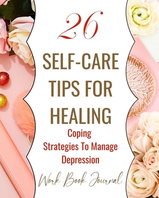 26 Self-Care Tips For Healing - Coping Strategies To Manage Depression - Work Book Journal