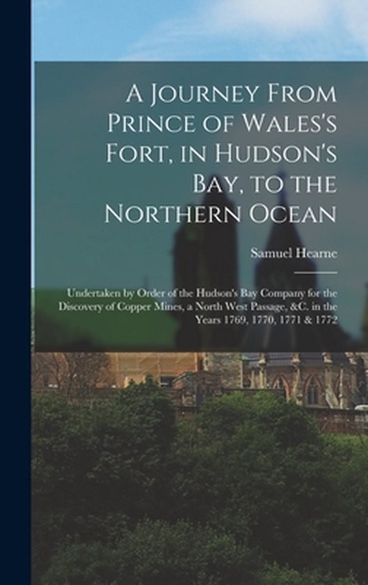 A Journey From Prince of Wales's Fort, in Hudson's Bay, to the Northern Ocean [microform]