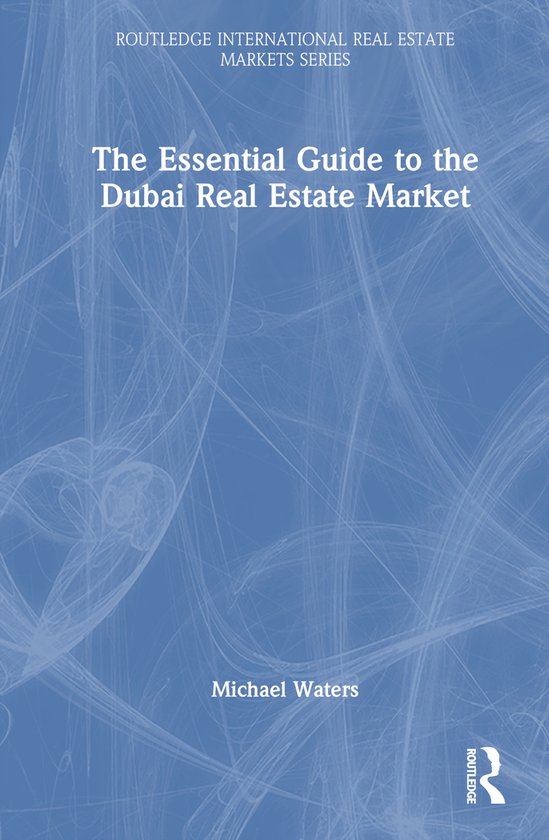 Routledge International Real Estate Markets Series-The Essential Guide to the Dubai Real Estate Market