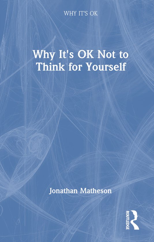 Why It's OK- Why It's OK Not to Think for Yourself