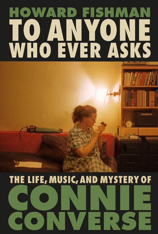 To Anyone Who Ever Asks: The Life, Music, and Mystery of Connie Converse