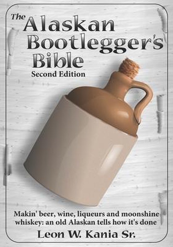 The Alaskan Bootlegger's Bible, Second Edition