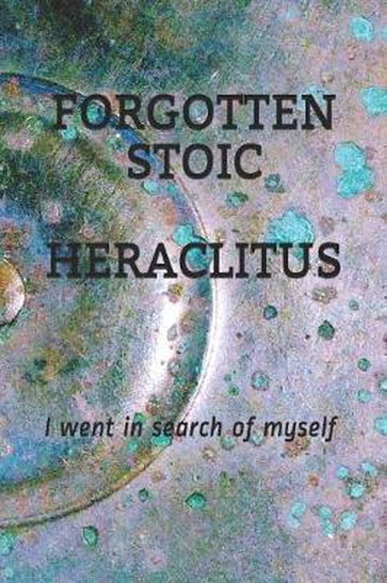 Forgotten Stoic- Forgotten Stoic Heraclitus