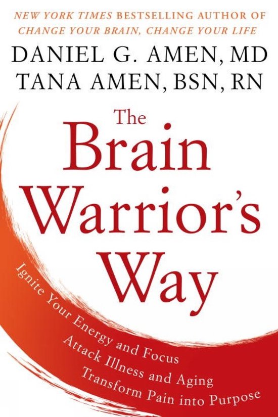 The Brain Warrior's Way: Ignite Your Energy And Focus, Attack Illness And Aging, Transform Pain Into Purpose