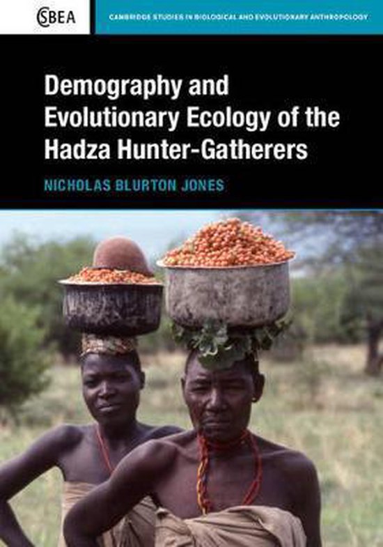 Cambridge Studies in Biological and Evolutionary AnthropologySeries Number 71- Demography and Evolutionary Ecology of Hadza Hunter-Gatherers