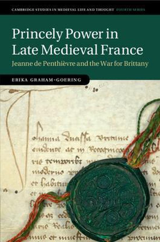 Cambridge Studies in Medieval Life and Thought: Fourth Series- Princely Power in Late Medieval France