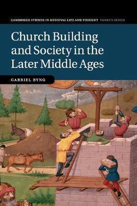 Cambridge Studies in Medieval Life and Thought: Fourth SeriesSeries Number 107- Church Building and Society in the Later Middle Ages