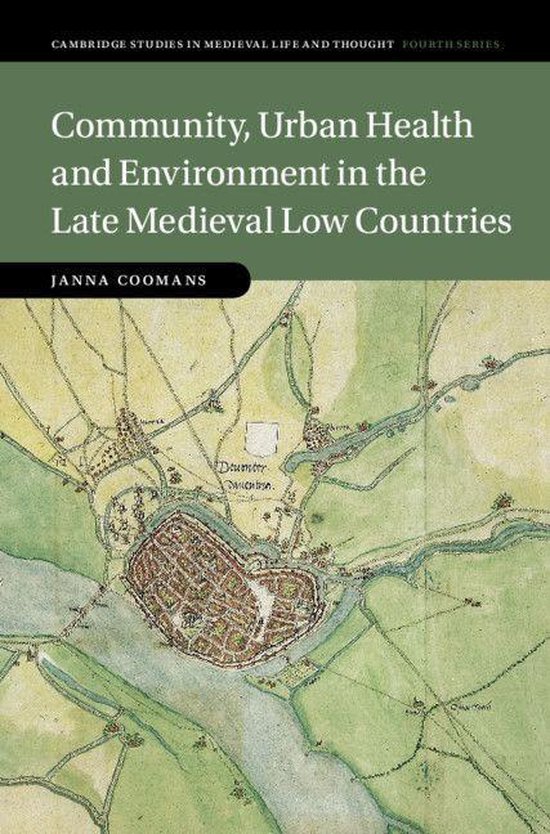 Cambridge Studies in Medieval Life and Thought: Fourth Series 119 - Community, Urban Health and Environment in the Late Medieval Low Countries