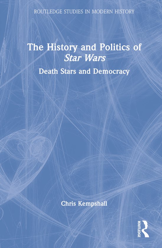 Routledge Studies in Modern History-The History and Politics of Star Wars