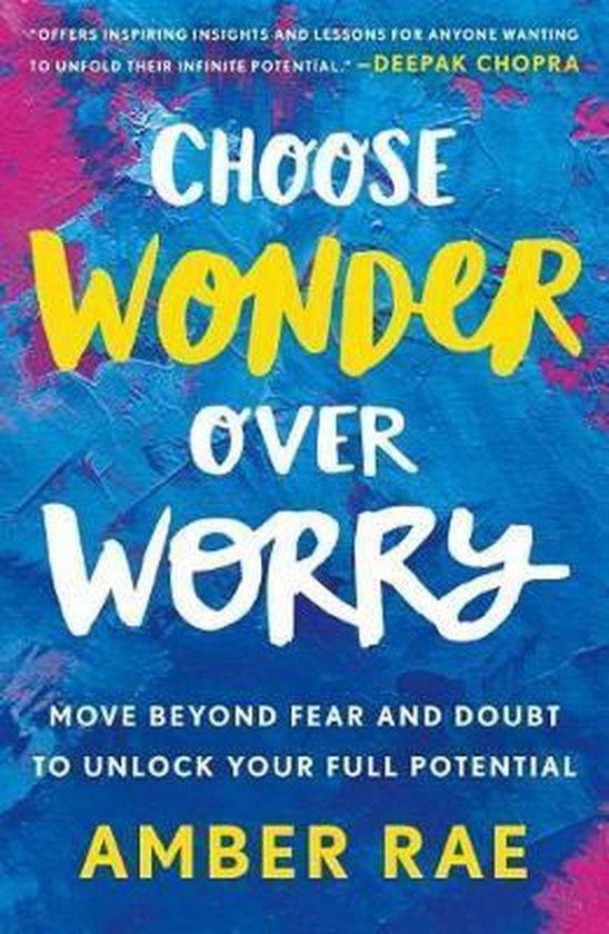 Choose Wonder Over Worry Move Beyond Fear and Doubt to Unlock Your Full Potential