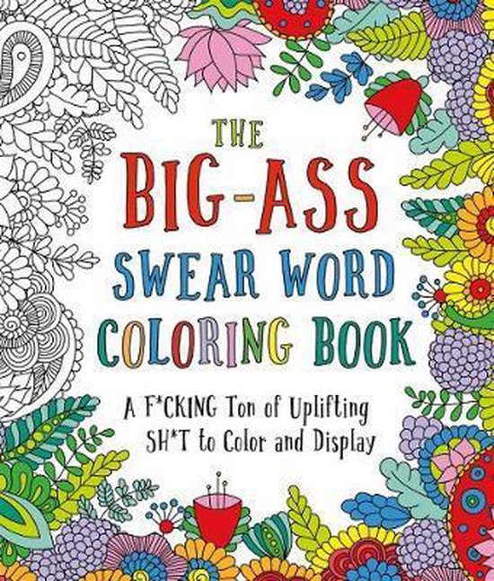 BigAss Swear Word Coloring Book, The A Fcking Ton of Uplifting Sht to Color and Display