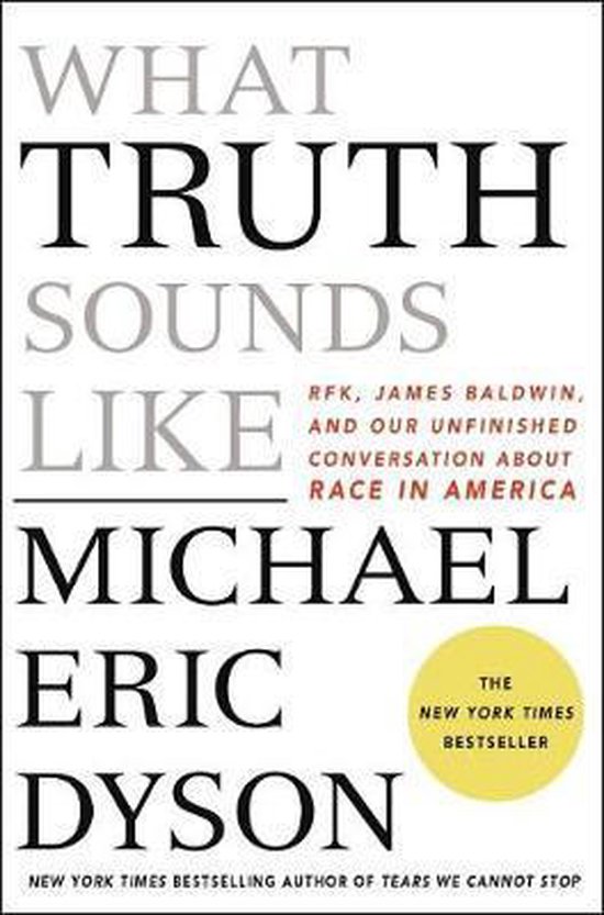 What Truth Sounds Like Robert F Kennedy, James Baldwin, and Our Unfinished Conversation about Race in America