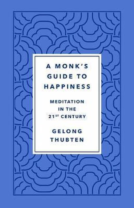 A Monk's Guide to Happiness Meditation in the 21st Century