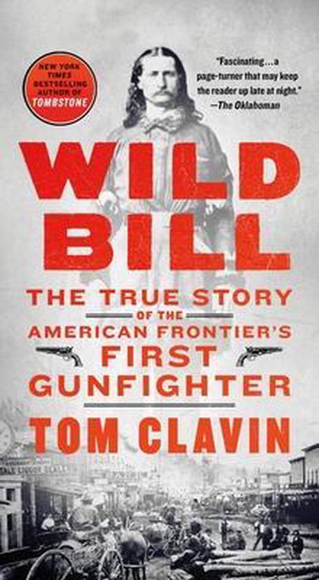 Wild Bill The True Story of the American Frontier's First Gunfighter