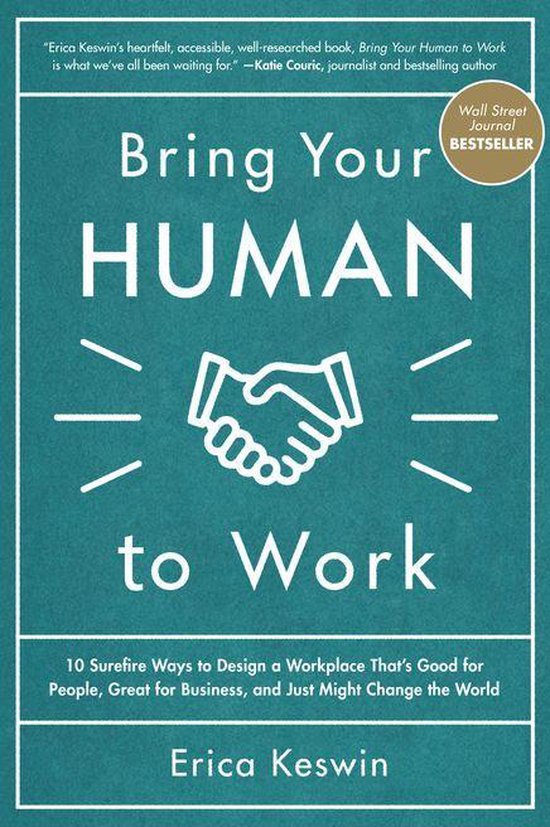 Bring Your Human to Work: 10 Surefire Ways to Design a Workplace That Is Good for People, Great for Business, and Just Might Change the World