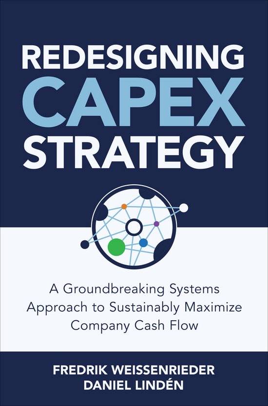 Redesigning CapEx Strategy: A Groundbreaking Systems Approach to Sustainably Maximize Company Cash Flow