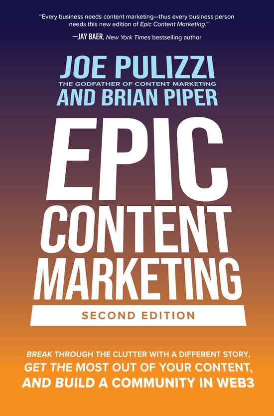 Epic Content Marketing, Second Edition: Break through the Clutter with a Different Story, Get the Most Out of Your Content, and Build a Community in Web3