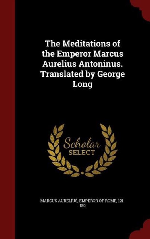 The Meditations of the Emperor Marcus Aurelius Antoninus. Translated by George Long