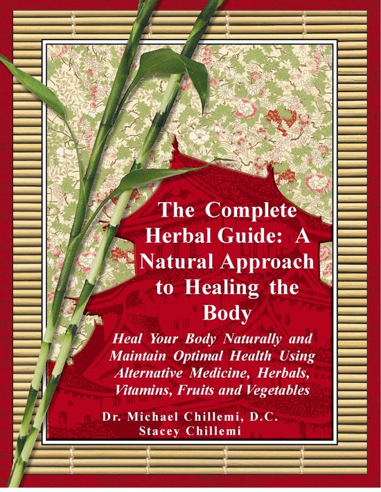 The Complete Herbal Guide: Heal Your Body Naturally and Maintain Optimal Health Using Alternative Medicine, Herbals, Vitamins, Fruits and Vegetables