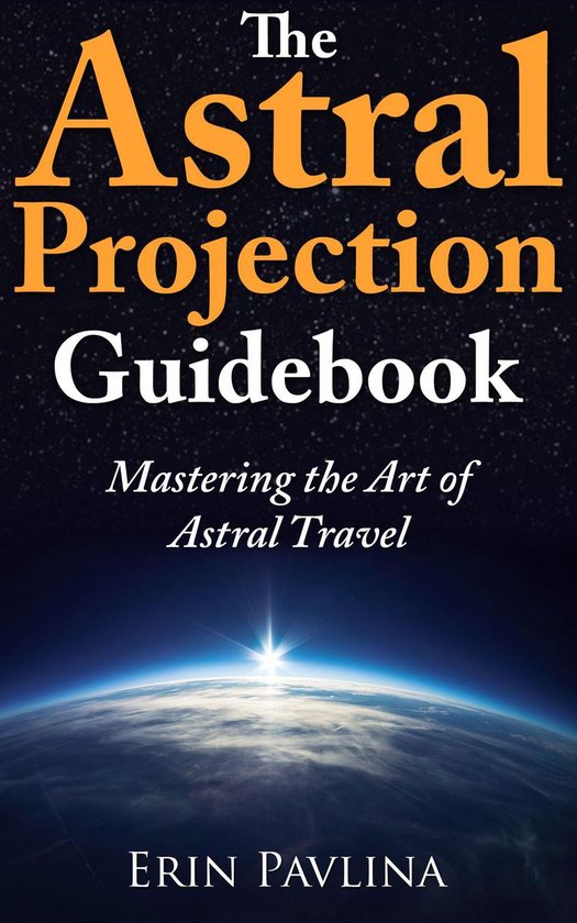 The Astral Projection Guidebook: Mastering the Art of Astral Travel