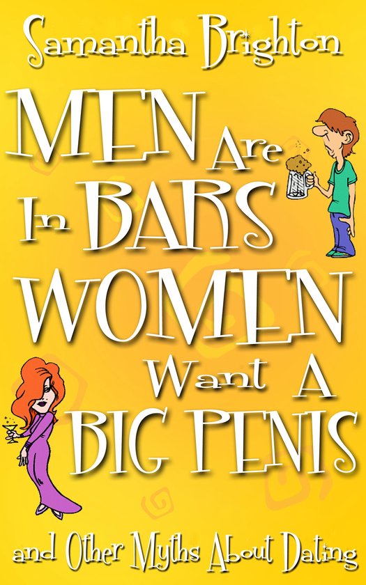Men Are In Bars, Women Want a Big Penis ...and Other Myths About Dating
