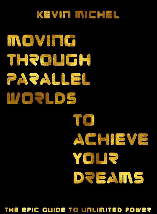 Moving Through Parallel Worlds To Achieve Your Dreams