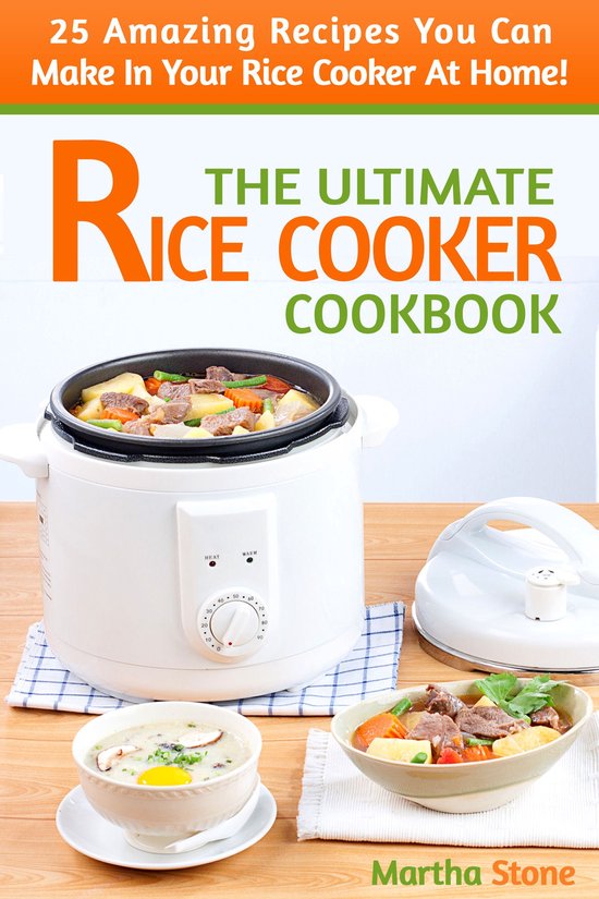 The Ultimate Rice Cooker Cookbook: 25 Amazing Recipes You Can Make In Your Rice Cooker At Home!