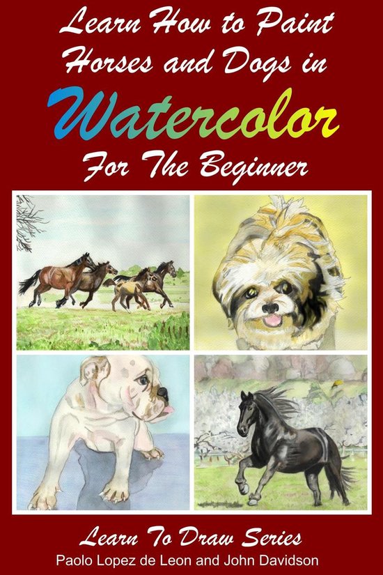 Learn to Draw 11 - Learn to Paint Horses and Dogs In Watercolor For The Absolute Beginner