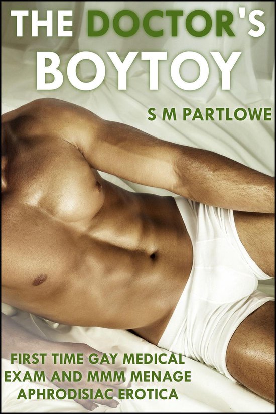 The Doctor's Boy Toy (First Time Gay Medical Exam and MMM Menage Aphrodisiac Erotica)