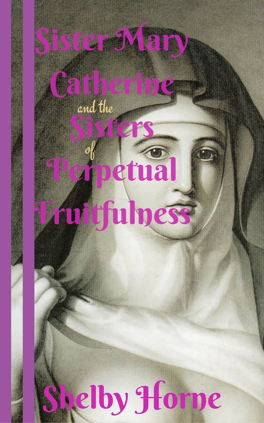 The Sisters of Perpetual Fruitfulness - Sister Mary Catherine and the Sisters of Perpetual Fruitfulness