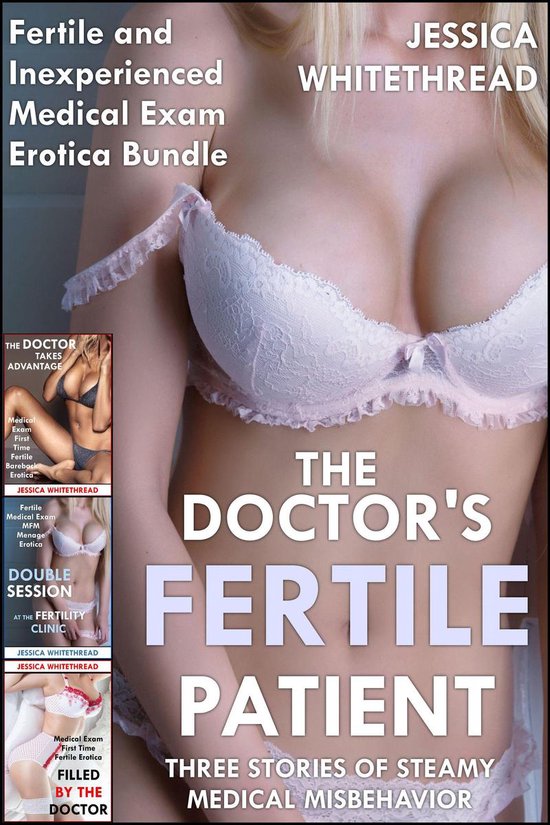 The Doctor's Fertile Patient: Three Stories of Steamy Medical Misbehavior (Fertile and Inexperienced Medical Exam Erotica Bundle)