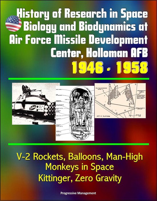 History of Research in Space Biology and Biodynamics at Air Force Missile Development Center, Holloman AFB, 1946: 1958 - V-2 Rockets, Balloons, Man-High, Monkeys in Space, Kittinger, Zero Gravity