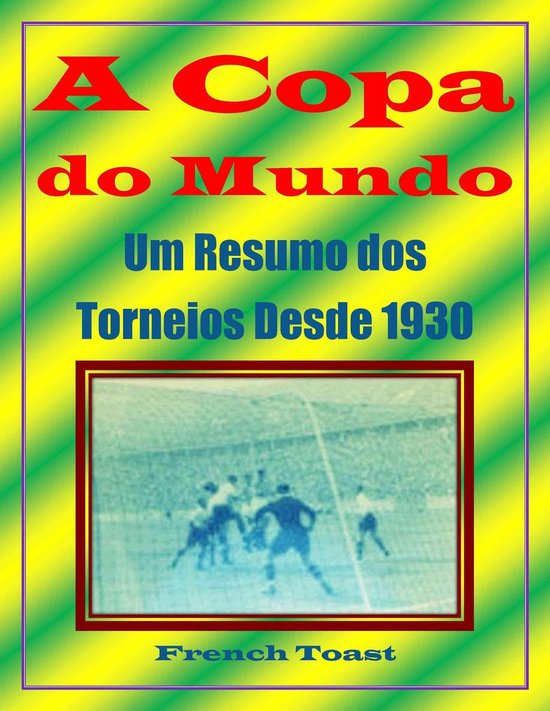 A Copa do Mundo: Um Resumo dos Torneios Desde 1930