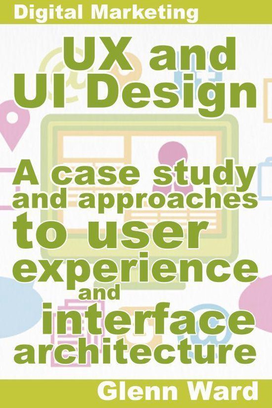 Digital Marketing Guides - UX and UI Design, A Case Study On Approaches To User Experience And Interface Architecture