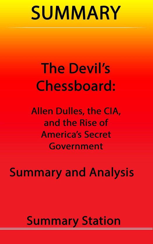 The Devil's Chessboard: Allen Dulles, the CIA, and the Rise of America's Secret Government Summary