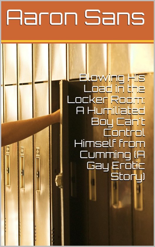 Blowing His Load in the Locker Room: A Humiliated Boy Can't Control Himself from Cumming (A Gay Erotic Story)