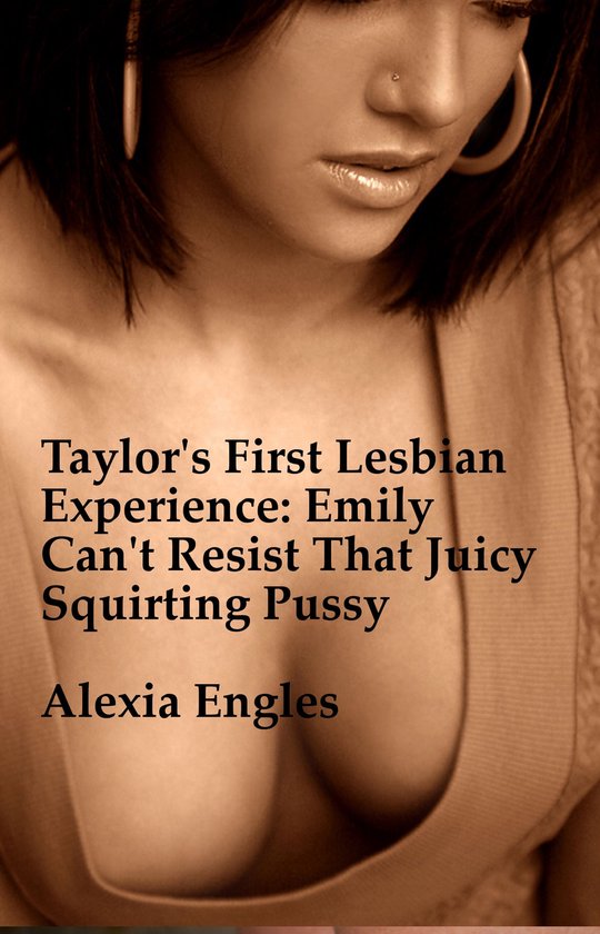 Taylor’s First Lesbian Experience: Emily Can’t Resist That Juicy Squirting Pussy