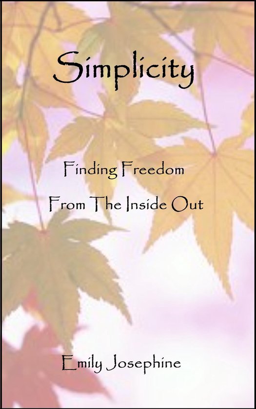 Simplicity: Finding Freedom From The Inside Out