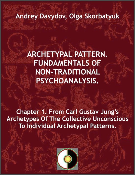 Archetypal Pattern. Fundamentals Of Non-Traditional Psychoanalysis. 1 - Chapter 1. From Carl Gustav Jung’s Archetypes Of The Collective Unconscious To Individual Archetypal Patterns