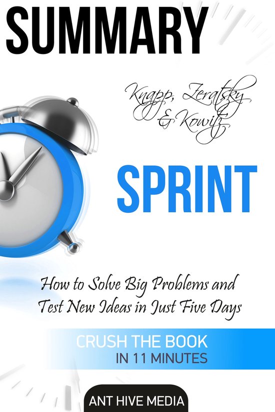 Knapp, Zeratsky & Kowitz’s Sprint: How to Solve Big Problems and Test New Ideas in Just Five Days Summary