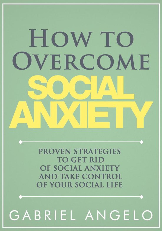 How to Overcome Social Anxiety: Proven Strategies to Get Rid of Social Anxiety and Take Control of Your Social Life