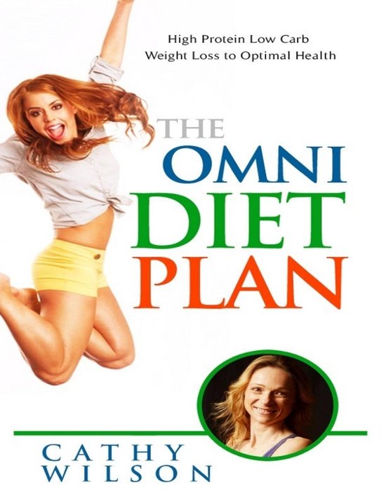 The Omni Diet Plan: High Protein Low Carb Weight Loss to Optimum Health