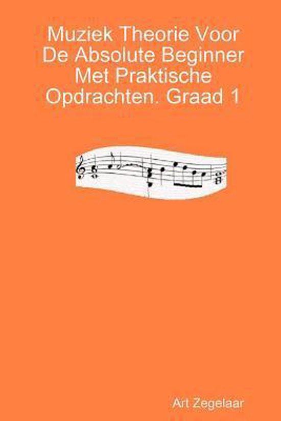 Muziek Theorie Voor De Absolute Beginner Met Praktische Opdrachten. Graad 1