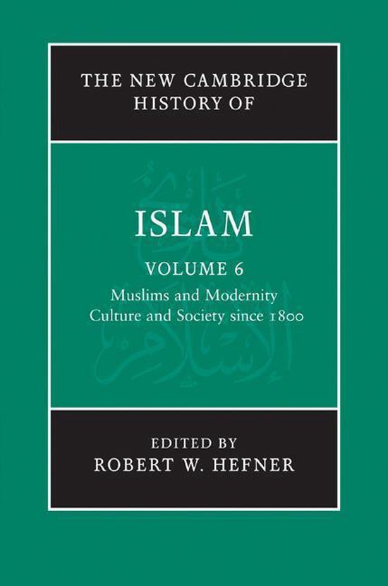 The New Cambridge History of Islam - The New Cambridge History of Islam: Volume 6, Muslims and Modernity: Culture and Society since 1800